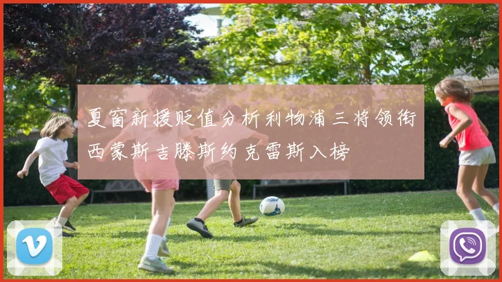 夏窗新援贬值分析利物浦三将领衔西蒙斯吉滕斯约克雷斯入榜