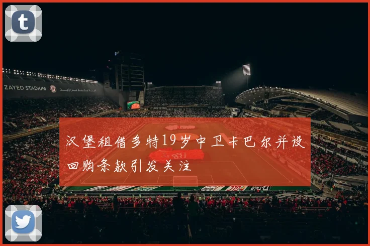 汉堡租借多特19岁中卫卡巴尔并设回购条款引发关注
